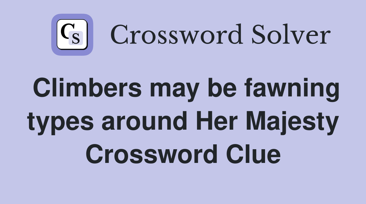 Climbers may be fawning types around Her Majesty Crossword Clue