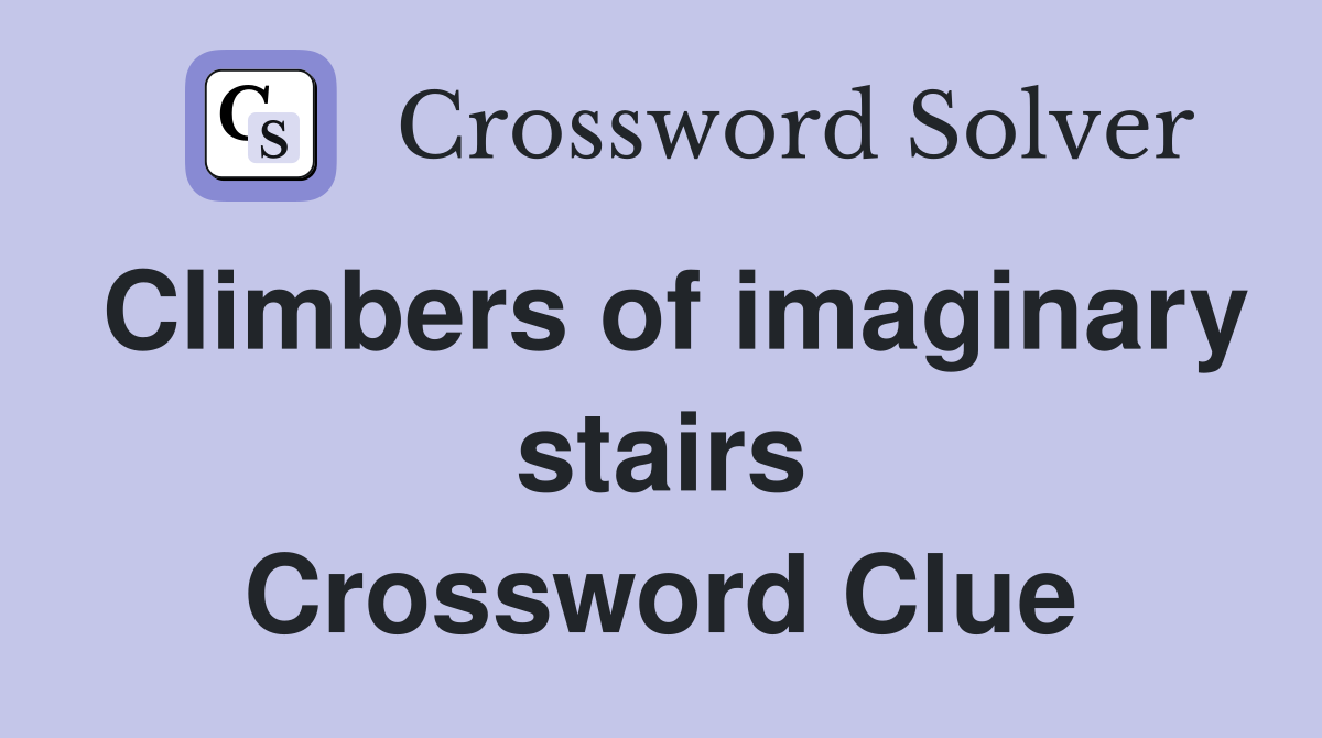 Climbers of imaginary stairs Crossword Clue