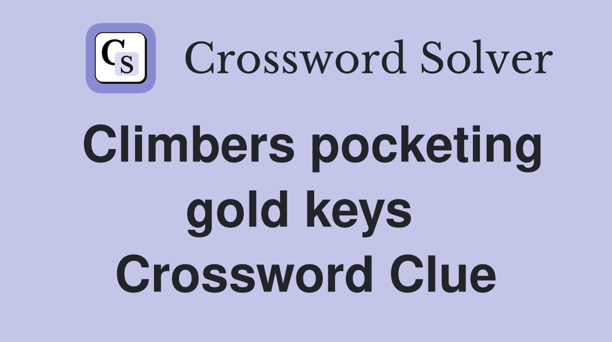 Climbers pocketing gold keys  Crossword Clue