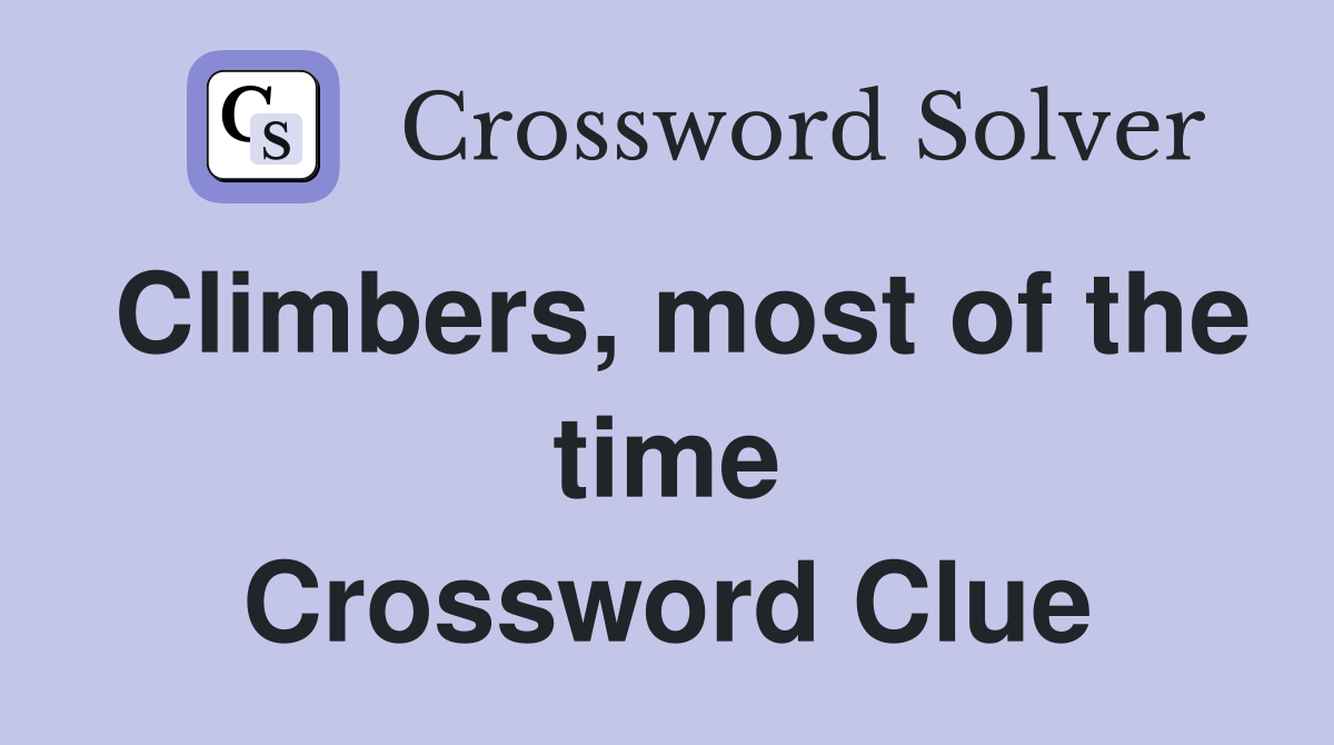 Climbers, most of the time Crossword Clue