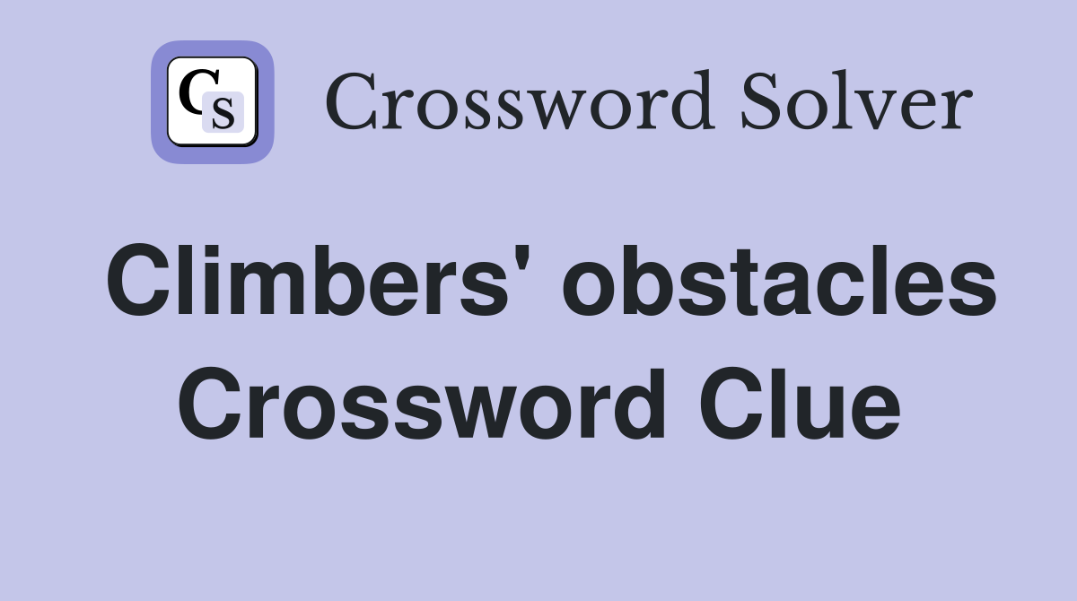 Climbers' obstacles Crossword Clue