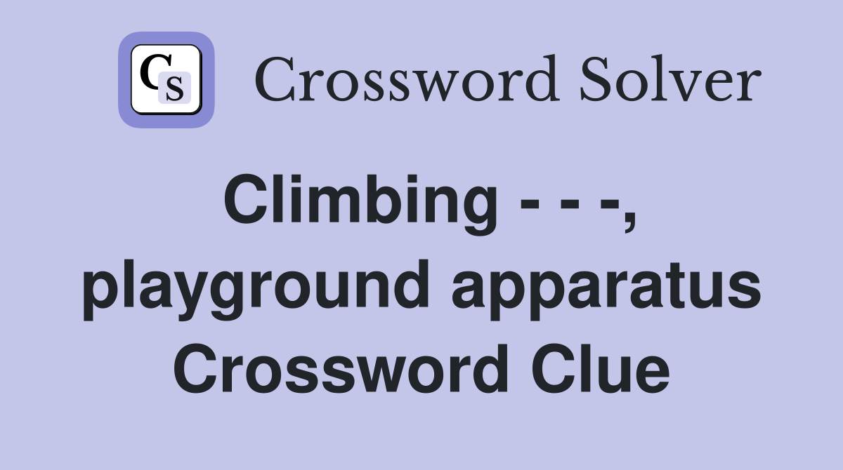 Climbing - - -, playground apparatus Crossword Clue