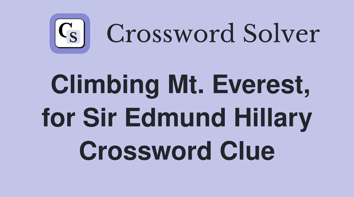 Climbing Mt. Everest, for Sir Edmund Hillary Crossword Clue