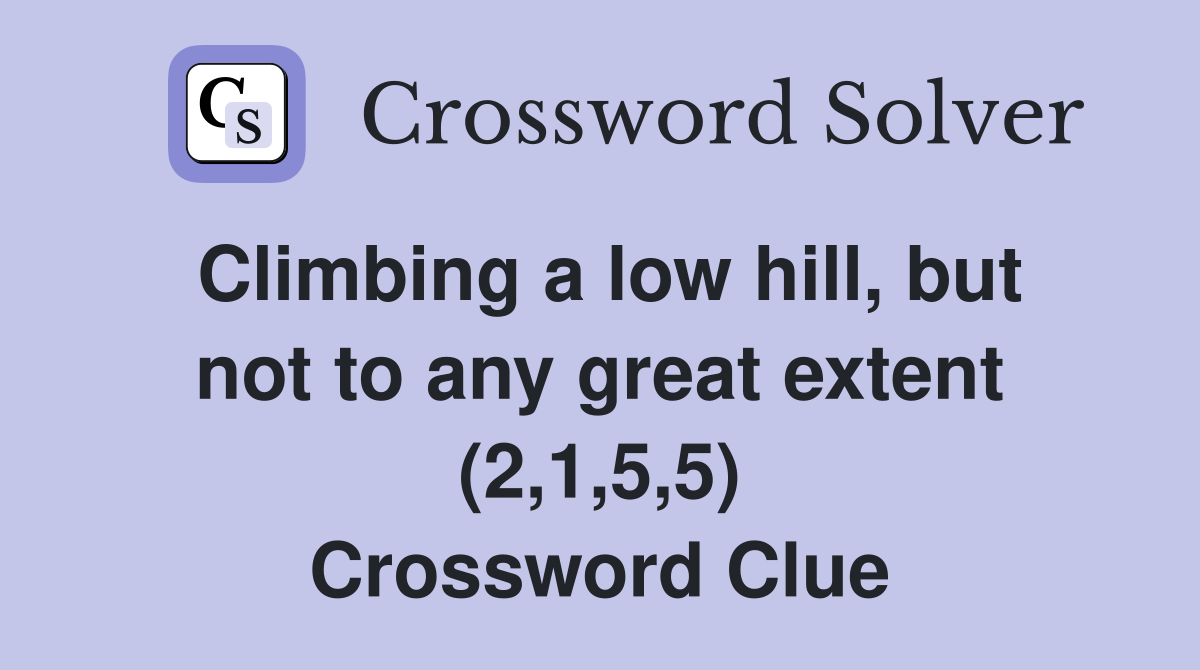 Climbing a low hill, but not to any great extent (2,1,5,5) Crossword Clue