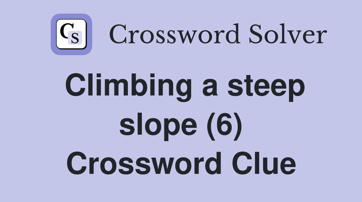 Climbing a steep slope (6) Crossword Clue