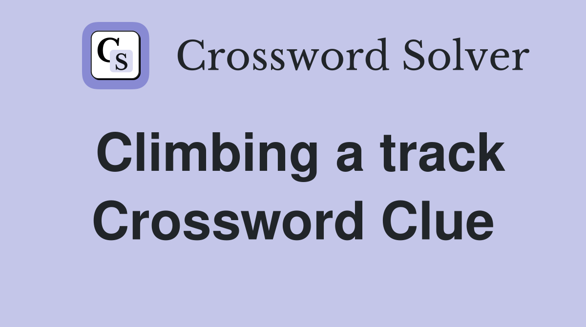 Climbing a track Crossword Clue
