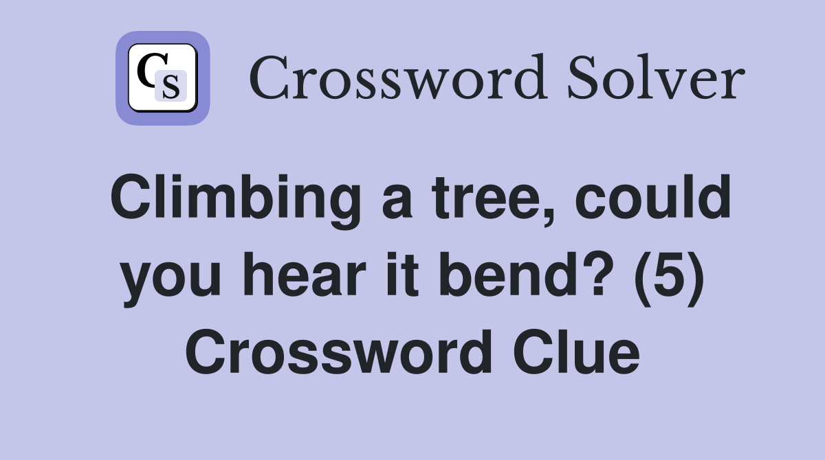 Climbing a tree, could you hear it bend? (5) Crossword Clue