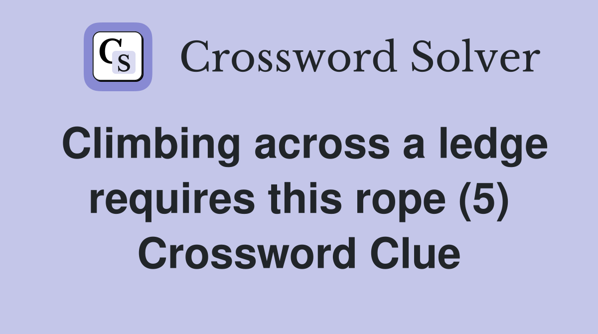 Climbing across a ledge requires this rope (5) Crossword Clue