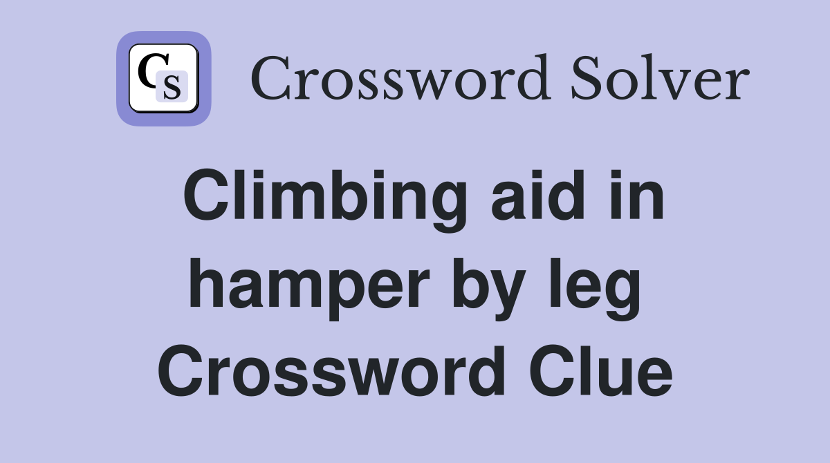 Climbing aid in hamper by leg Crossword Clue