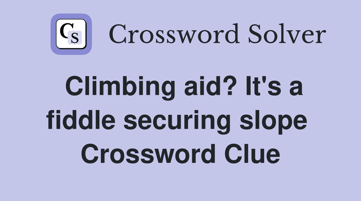 Climbing aid? It's a fiddle securing slope  Crossword Clue