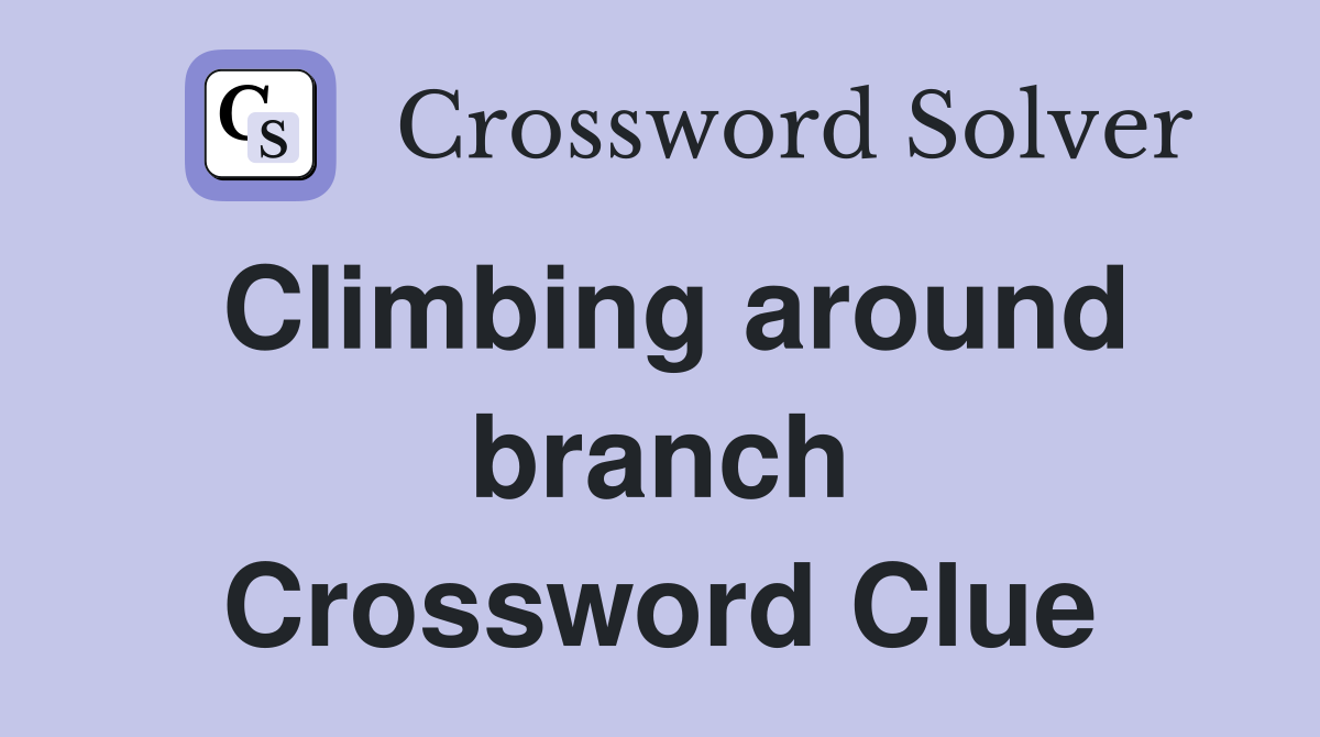 Climbing around branch Crossword Clue