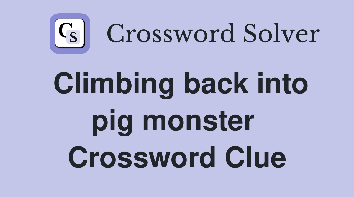 Climbing back into pig monster  Crossword Clue