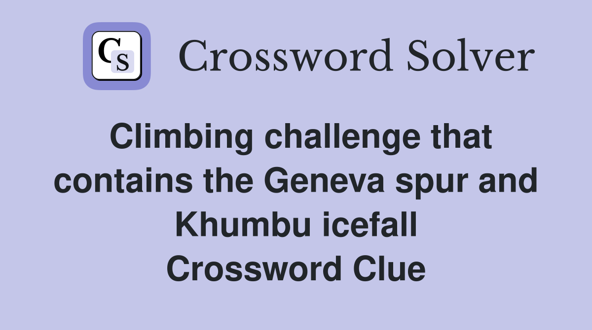 Climbing challenge that contains the Geneva spur and Khumbu icefall Crossword Clue