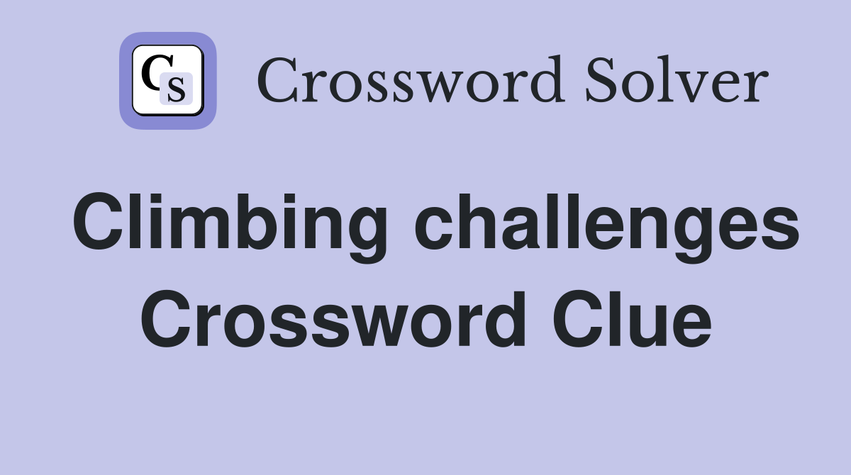 Climbing challenges Crossword Clue