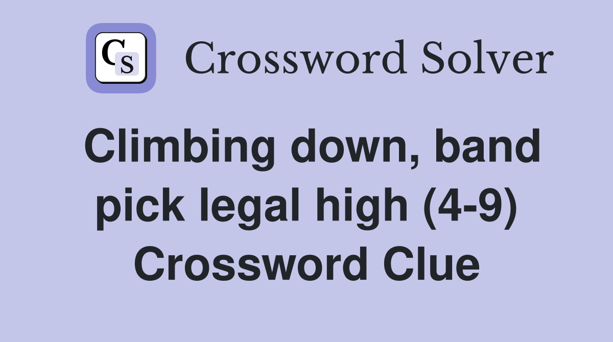 Climbing down, band pick legal high (4-9) Crossword Clue