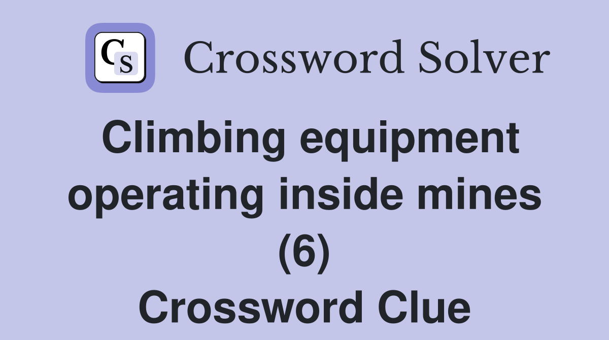 Climbing equipment operating inside mines (6) Crossword Clue