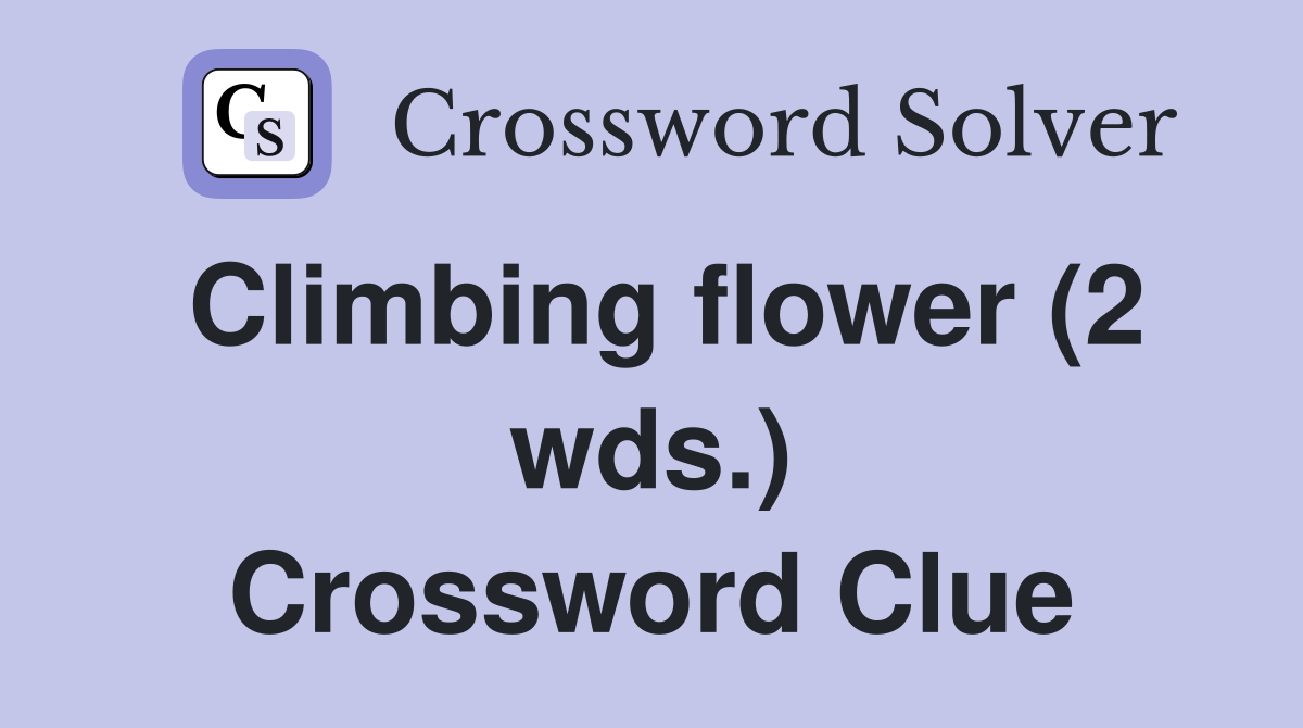 Climbing flower (2 wds.) Crossword Clue