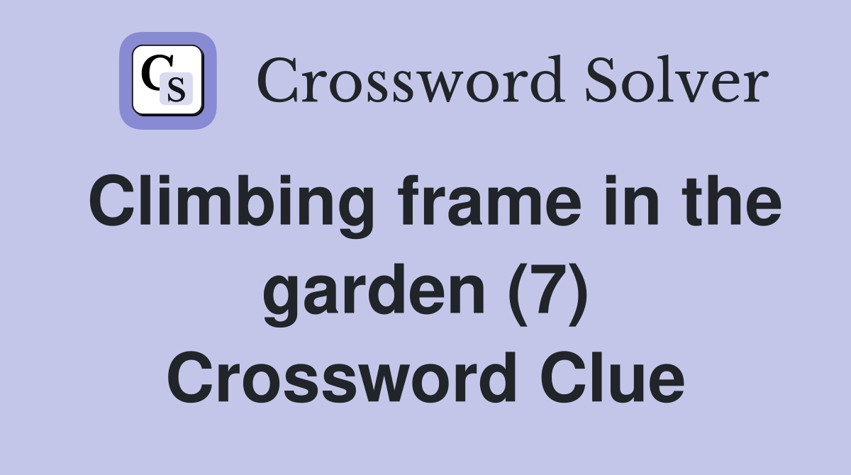 Climbing frame in the garden (7) Crossword Clue