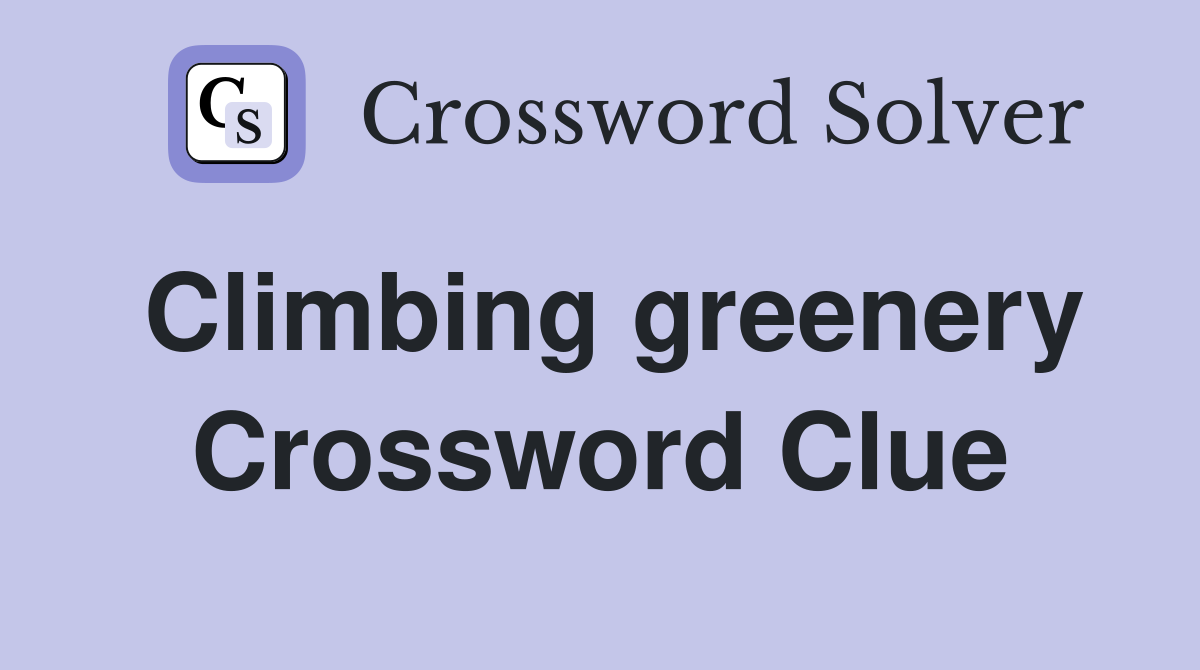 Climbing greenery Crossword Clue