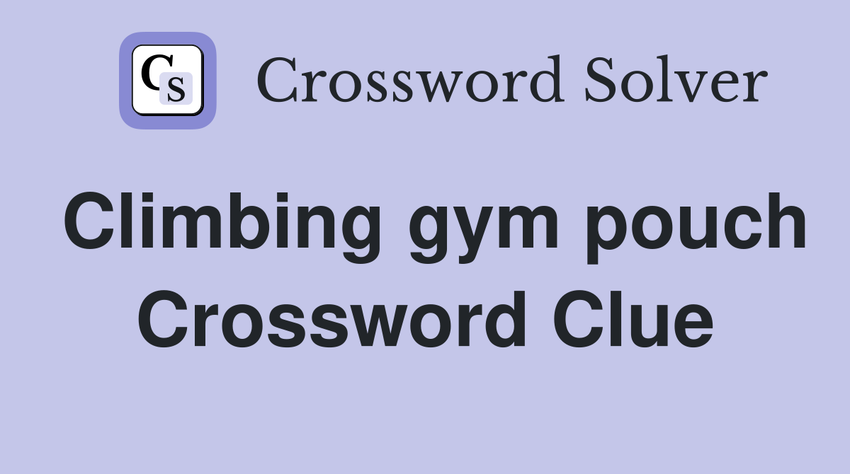 Climbing gym pouch Crossword Clue