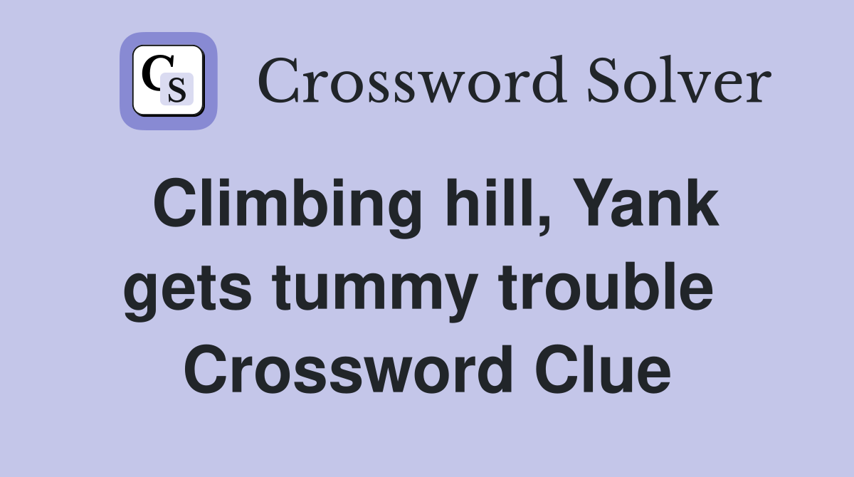 Climbing hill, Yank gets tummy trouble  Crossword Clue