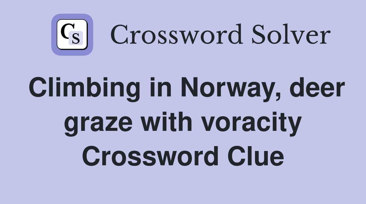 Climbing in Norway, deer graze with voracity Crossword Clue