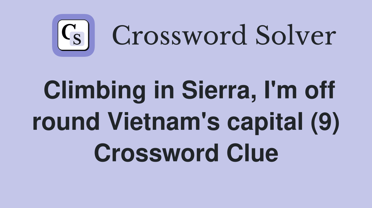 Climbing in Sierra, I'm off round Vietnam's capital (9) Crossword Clue