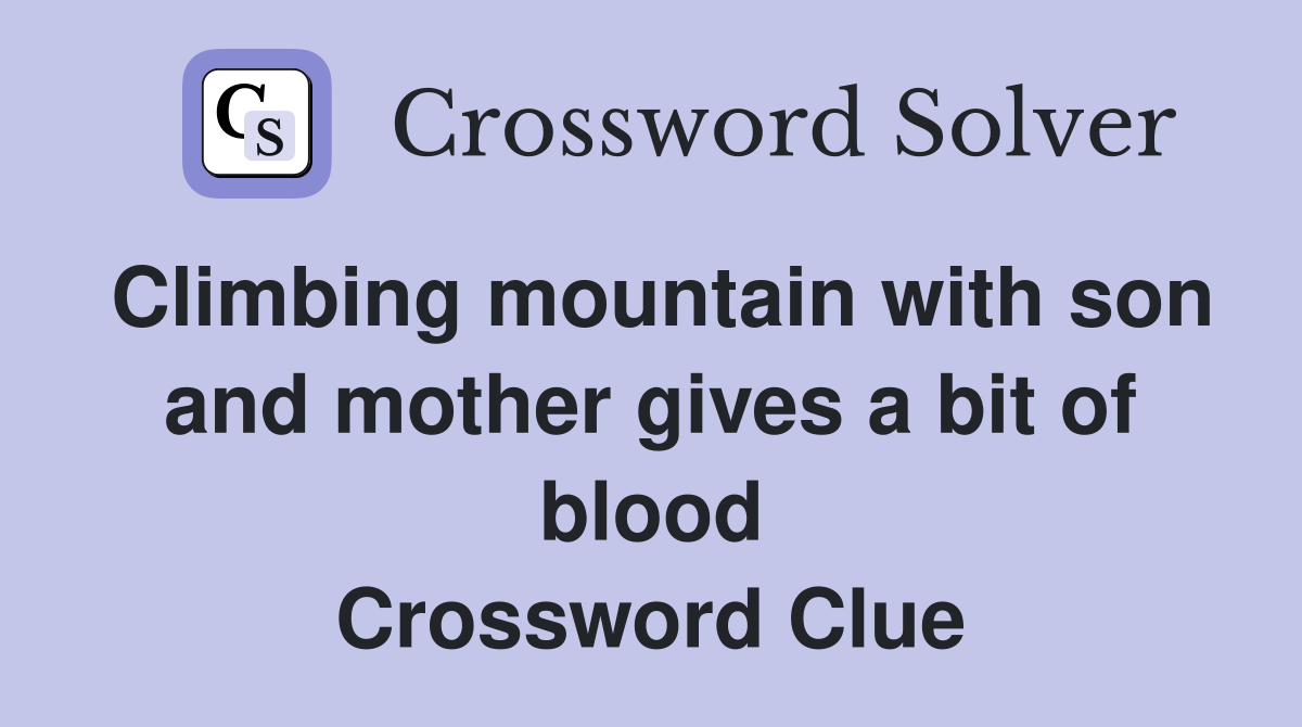Climbing mountain with son and mother gives a bit of blood Crossword Clue