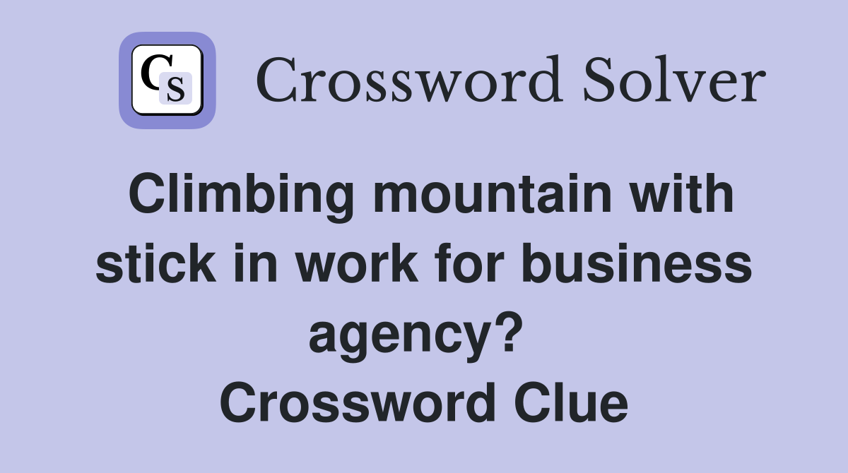Climbing mountain with stick in work for business agency?  Crossword Clue