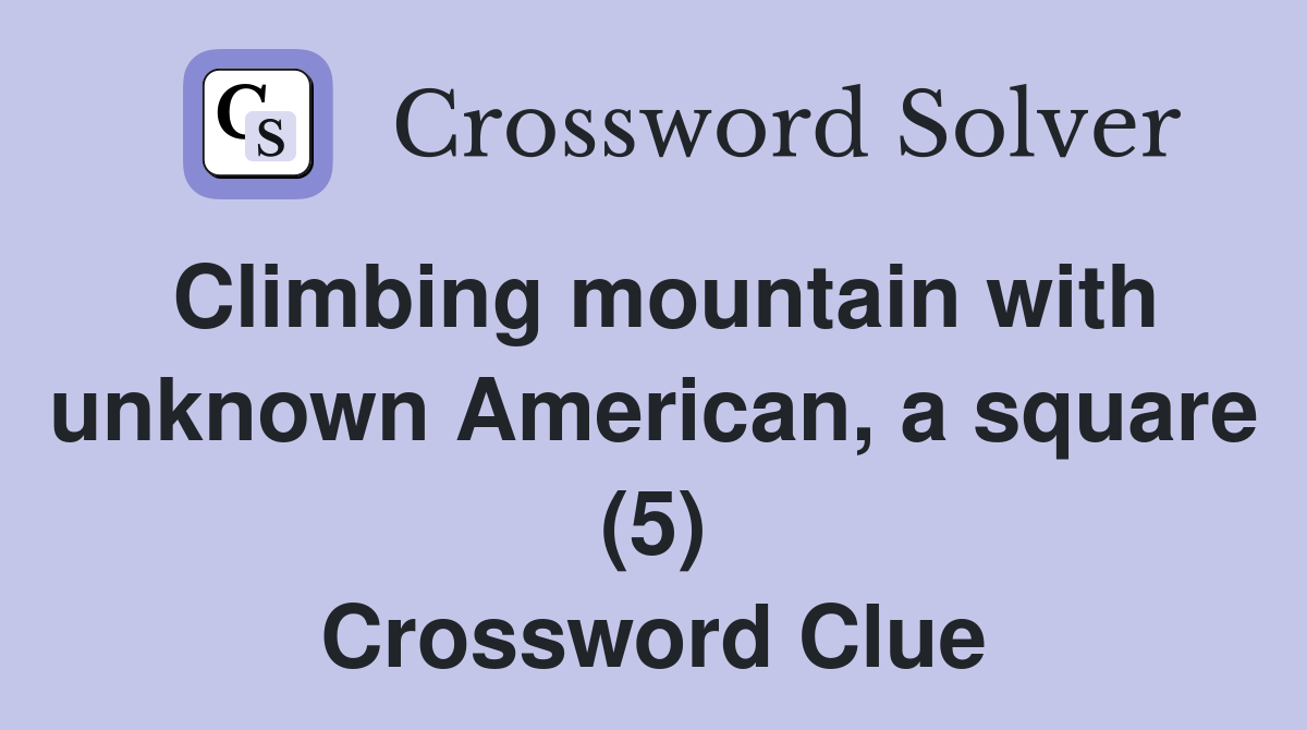 Climbing mountain with unknown American, a square (5) Crossword Clue