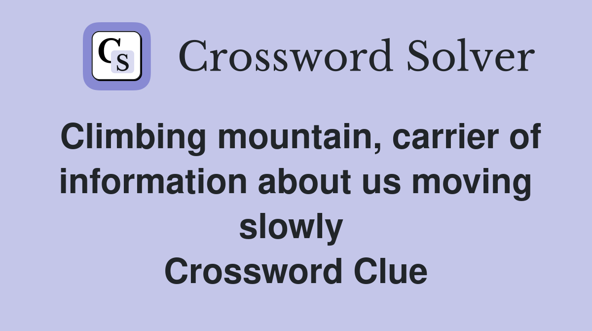 Climbing mountain, carrier of information about us moving slowly  Crossword Clue