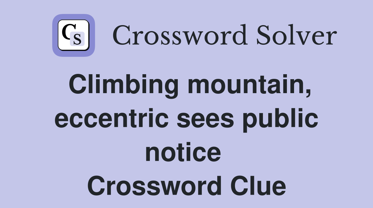 Climbing mountain, eccentric sees public notice  Crossword Clue