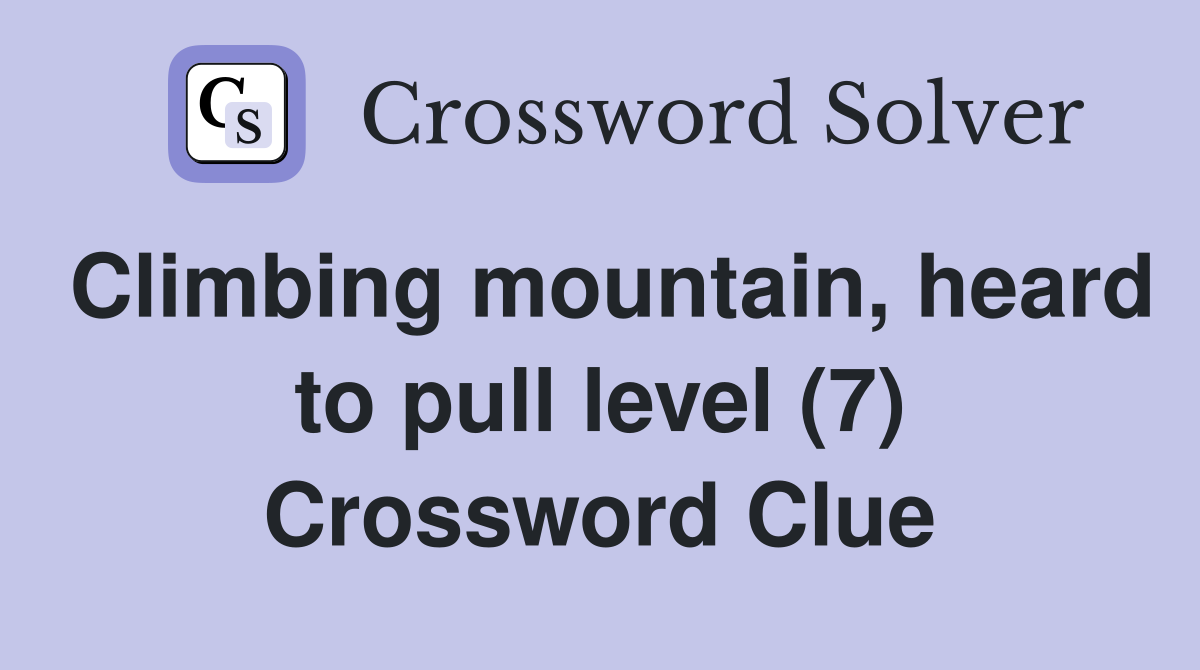 Climbing mountain, heard to pull level (7) Crossword Clue