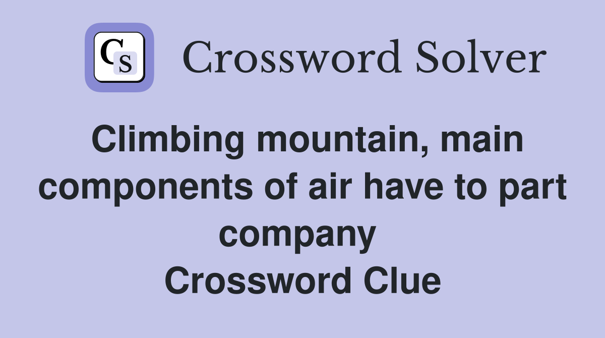 Climbing mountain, main components of air have to part company  Crossword Clue