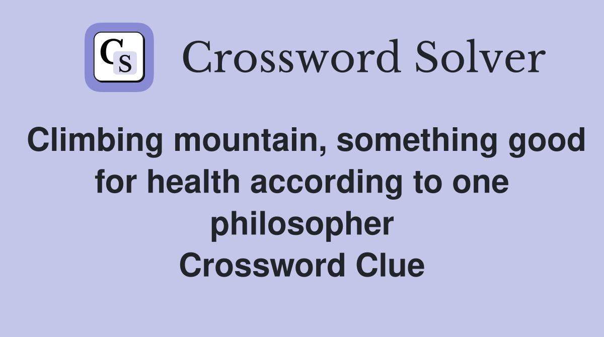 Climbing mountain, something good for health according to one philosopher Crossword Clue