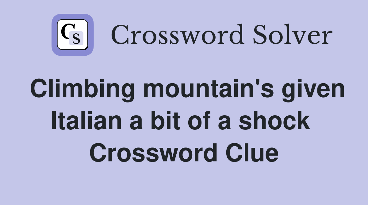 Climbing mountain's given Italian a bit of a shock  Crossword Clue