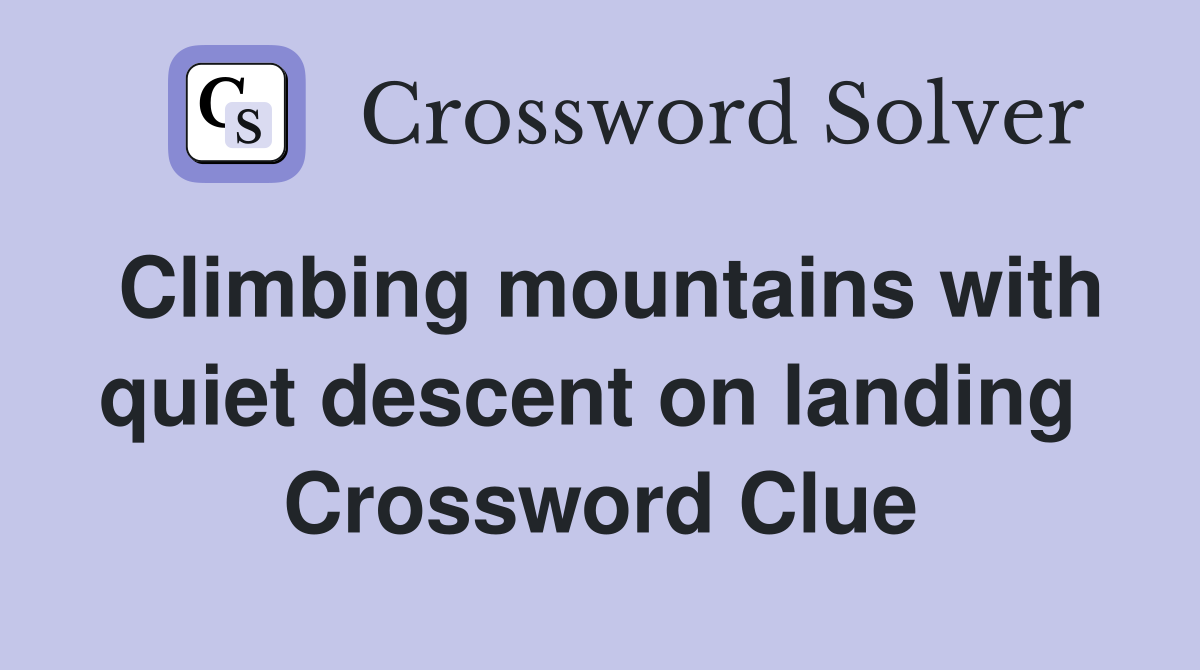 Climbing mountains with quiet descent on landing  Crossword Clue