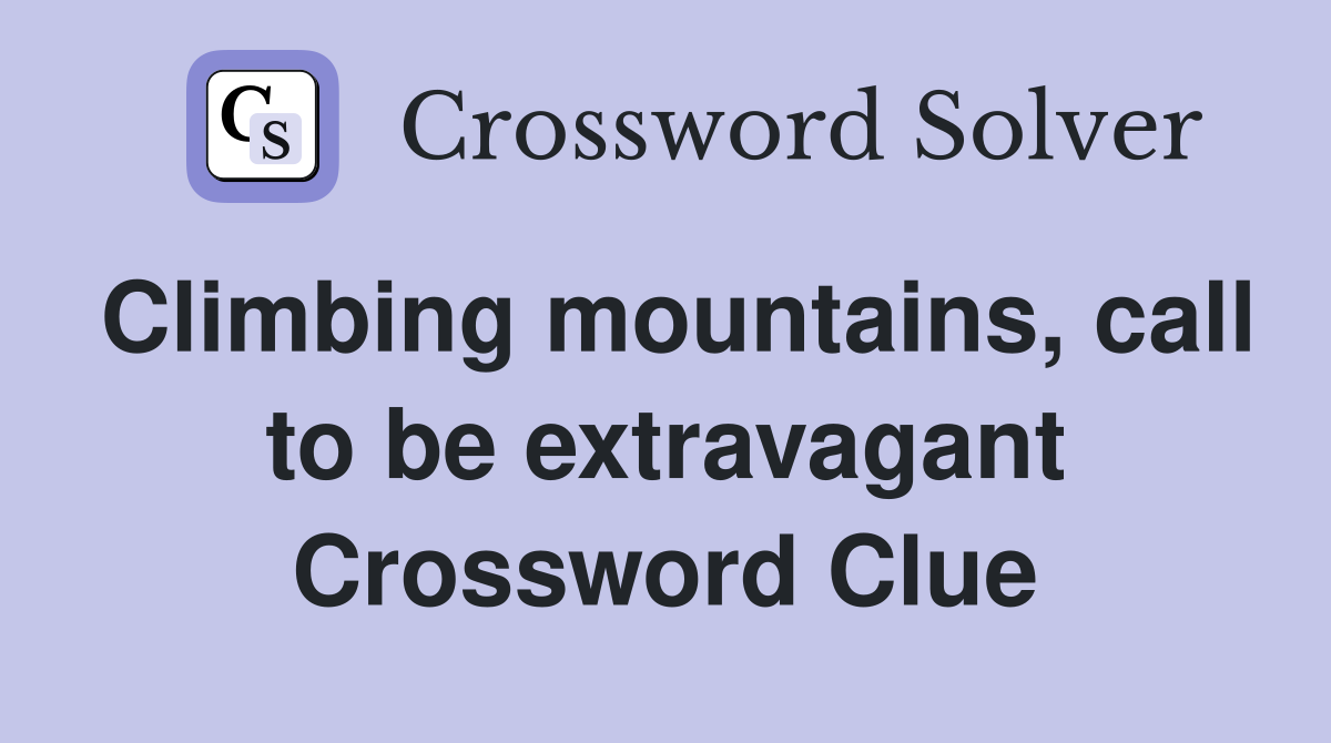 Climbing mountains, call to be extravagant Crossword Clue