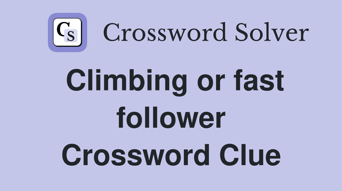 Climbing or fast follower Crossword Clue