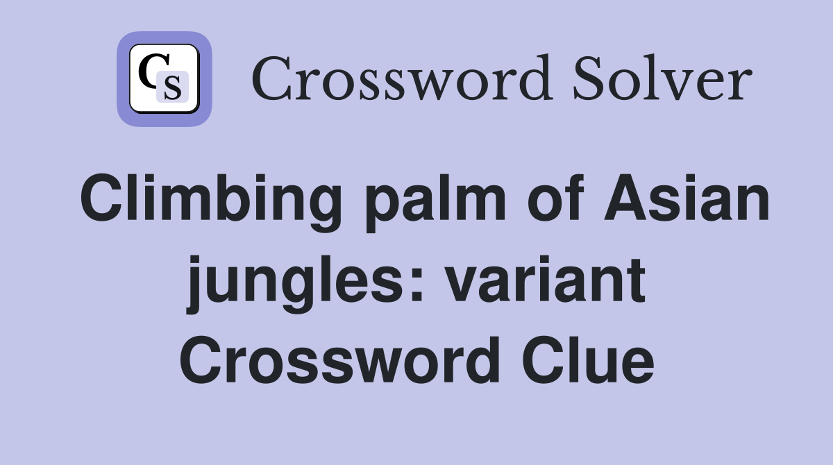 Climbing palm of Asian jungles: variant Crossword Clue