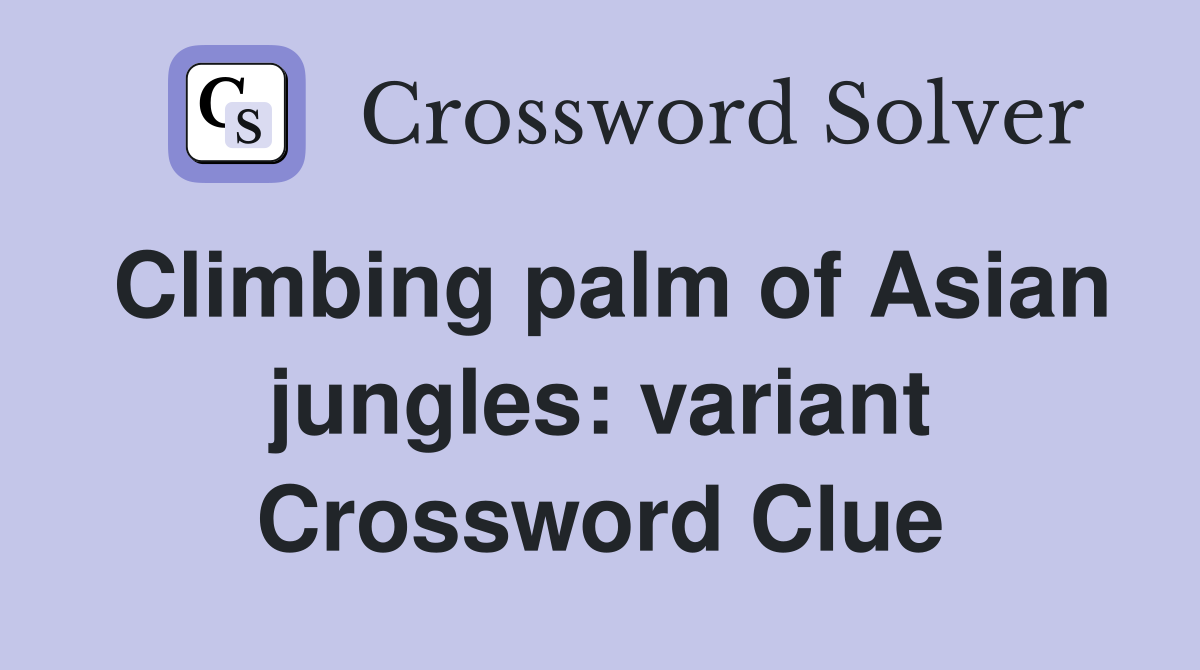 Climbing palm of Asian jungles: variant Crossword Clue Answers