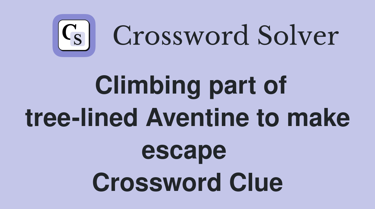 Climbing part of tree-lined Aventine to make escape  Crossword Clue
