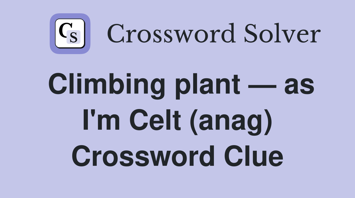 Climbing plant — as I'm Celt (anag) Crossword Clue