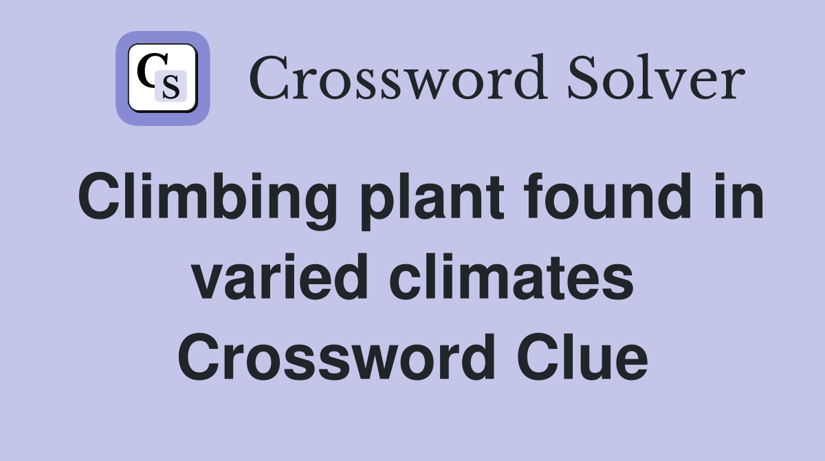 Climbing plant found in varied climates Crossword Clue
