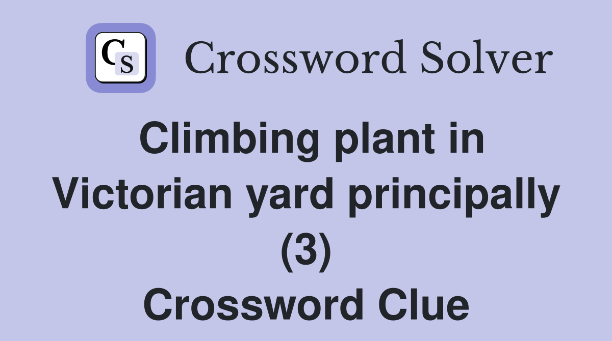 Climbing plant in Victorian yard principally (3) Crossword Clue