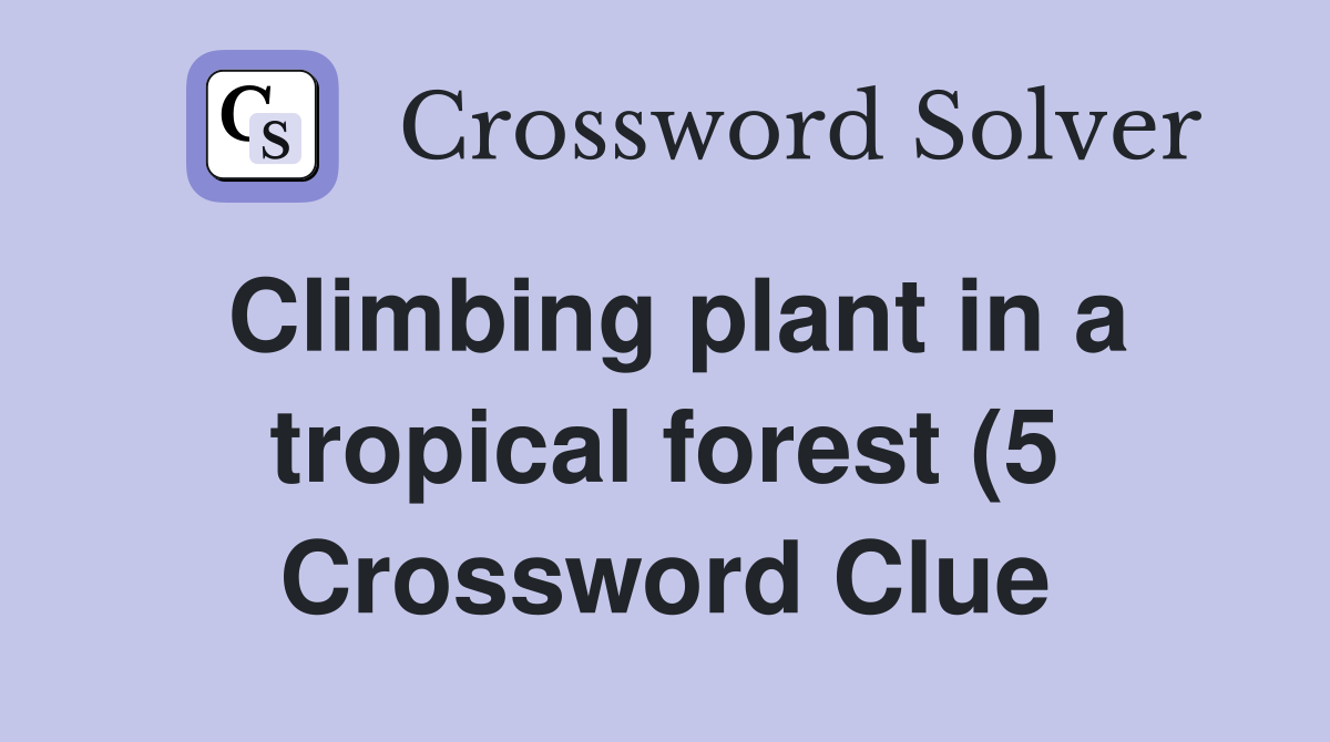 Climbing plant in a tropical forest (5) Crossword Clue Answers Climbing plant in a tropical forest (5) Crossword Clue Answers