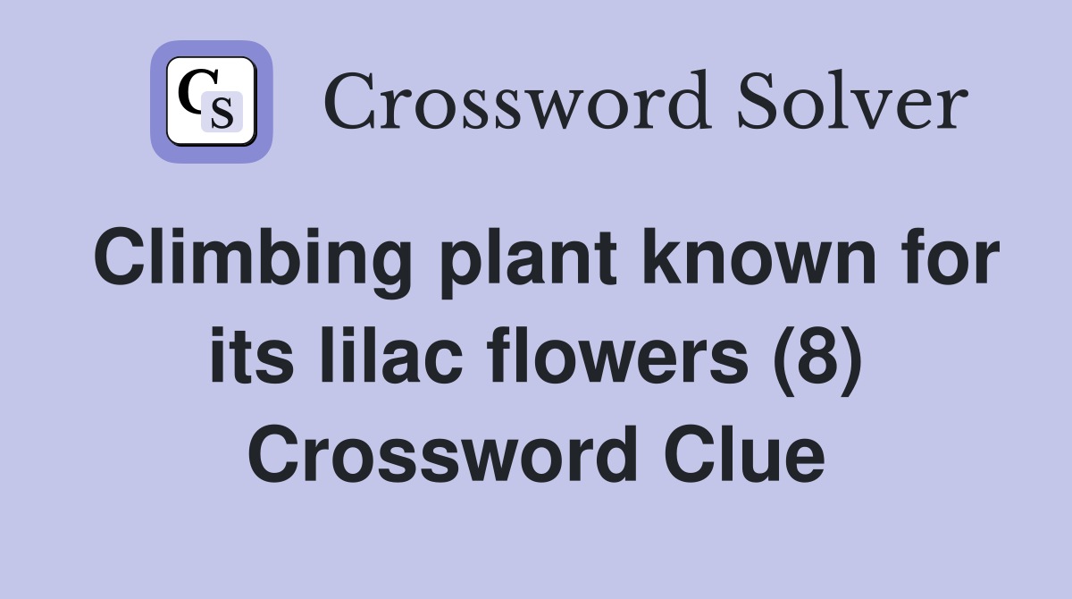 Climbing plant known for its lilac flowers (8) Crossword Clue