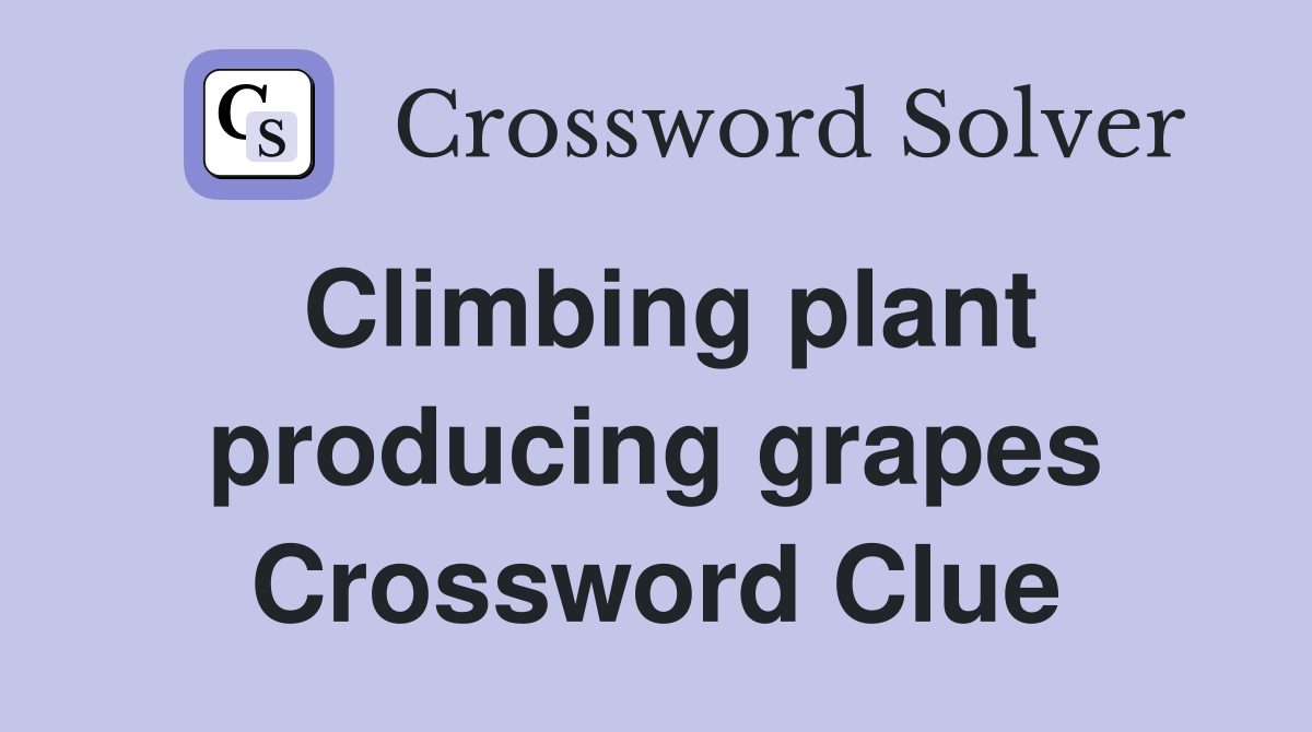 Climbing plant producing grapes Crossword Clue