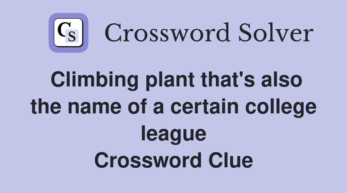 Climbing plant that's also the name of a certain college league Crossword Clue
