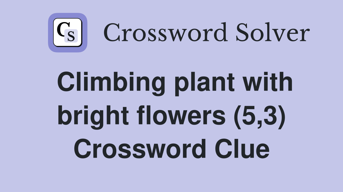 Climbing plant with bright flowers (5,3) Crossword Clue
